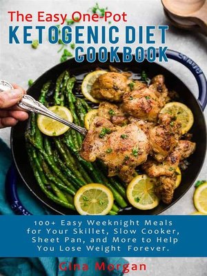 cover image of The Easy One-Pot Ketogenic Diet Cookbook-100+ Easy Weeknight Meals For Your Skillet, Slow Cooker, Sheet Pan, and More to Help You Lose Weight Forever